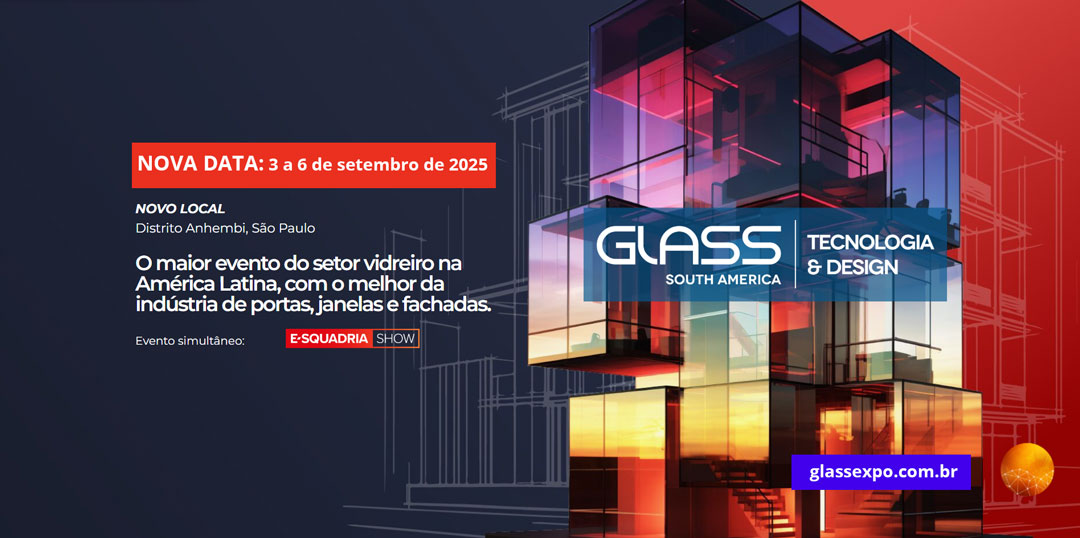 Glass South America e E-squadria Show antecipam próximas edições para setembro de 2025 e adotam calendário bienal em anos ímpares